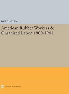 portada American Rubber Workers & Organized Labor, 1900-1941 (Princeton Legacy Library)