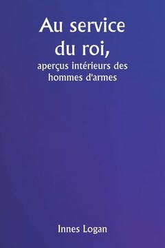 portada Au service du roi, aperçus intérieurs des hommes d'armes (in French)