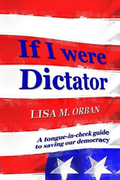 portada If I were Dictator: a tongue-in-cheek guide to saving our democracy (in English)
