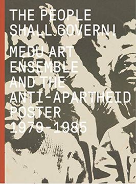 portada The People Shall Govern! Medu art Ensemble and the Anti-Apartheid Poster, 1979-1985 