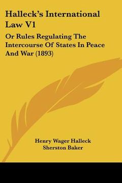 portada halleck's international law v1: or rules regulating the intercourse of states in peace and war (1893) (en Inglés)