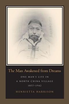 portada the man awakened from dreams: one man's life in a north china village, 1857-1942 (en Inglés)