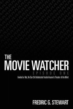 portada The Movie Watcher, Episode One: Invited or Not, He Can Sit Undetected Inside Anyone's Theater of the Mind (en Inglés)