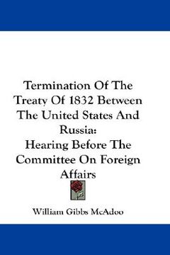 portada termination of the treaty of 1832 between the united states and russia: hearing before the committee on foreign affairs (en Inglés)