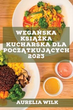 portada Wegańska książka kucharska dla początkujących 2023: Przepisy, które wzmocnią Twoje serce i nabiorą energii! (en Polaco)