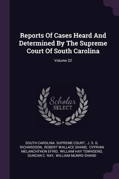 portada Reports Of Cases Heard And Determined By The Supreme Court Of South Carolina; Volume 22 (en Inglés)