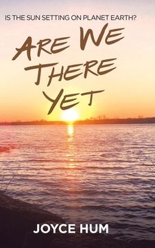 portada Are We There Yet: Is the Sun Setting on Planet Earth? (en Inglés)