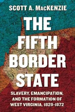 portada The Fifth Border State: Slavery, Emancipation, and the Formation of West Virginia, 1829-1872 (West Virginia & Appalachia) (en Inglés)