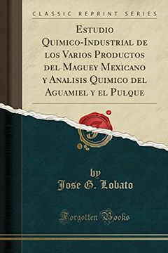 portada Estudio Quimico-Industrial de los Varios Productos del Maguey Mexicano y Analisis Quimico del Aguamiel y el Pulque (Classic Reprint)