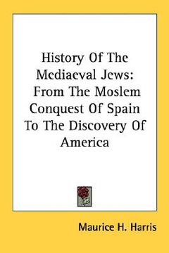 portada history of the mediaeval jews: from the moslem conquest of spain to the discovery of america (en Inglés)