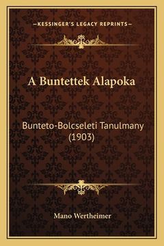 portada A Buntettek Alapoka: Bunteto-Bolcseleti Tanulmany (1903) (in Húngaro)