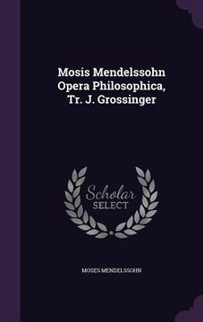 portada Mosis Mendelssohn Opera Philosophica, Tr. J. Grossinger