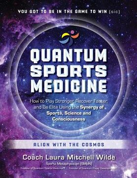 portada Quantum Sports Medicine: How to Play Stronger, Recover Faster, and Be Elite Using the Synergy of Sports, Science and Consciousness (en Inglés)
