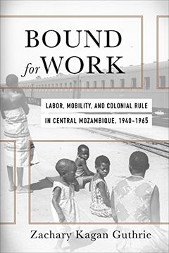 portada Bound for Work: Labor, Mobility, and Colonial Rule in Central Mozambique, 1940-1965 (Reconsiderations in Southern African History) (en Inglés)
