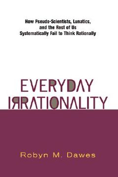 portada everyday irrationality: how pseudo- scientists, lunatics, and the rest of us systematically fail to think rationally (en Inglés)