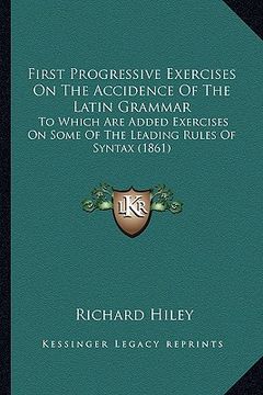 portada first progressive exercises on the accidence of the latin grammar: to which are added exercises on some of the leading rules of syntax (1861) (en Inglés)