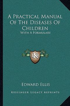 portada a practical manual of the diseases of children: with a formulary (in English)