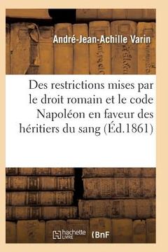 portada Des Restrictions Mises Par Le Droit Romain Et Le Code Napoléon En Faveur Des Héritiers Du Sang (en Francés)