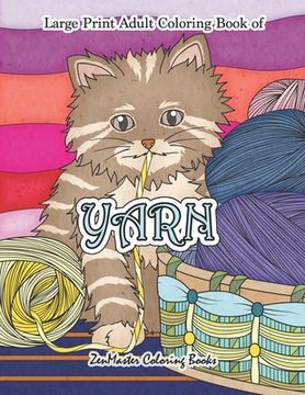 portada Large Print Adult Coloring Book of Yarn: Simple and Easy Coloring Book for Adults WIth Yarn, Quilting, Knitting, Cuddly Cats, and More for Stress Reli