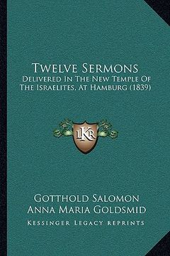 portada twelve sermons: delivered in the new temple of the israelites, at hamburg (1delivered in the new temple of the israelites, at hamburg