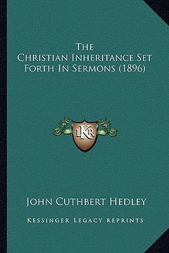 portada the christian inheritance set forth in sermons (1896) the christian inheritance set forth in sermons (1896) (en Inglés)