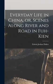 portada Everyday Life in China, or, Scenes Along River and Road in Fuh-kien (en Inglés)