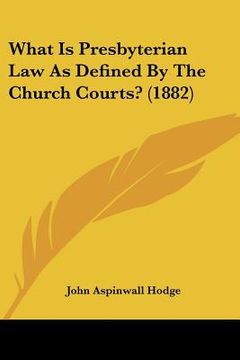 portada what is presbyterian law as defined by the church courts? (1882) (in English)