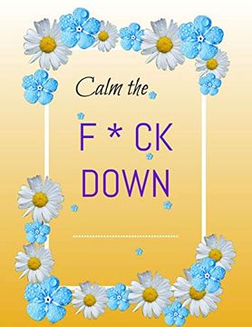 portada Calm the F*Ck Down: An Irreverent Adult Coloring Book With Flowers Flamingo,Lions, Elephants, Owls, Horses, Dogs, Cats, and Many More (in English)
