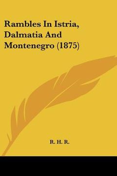 portada rambles in istria, dalmatia and montenegro (1875) (en Inglés)