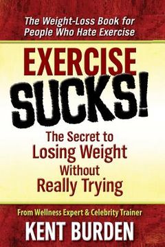 portada Exercise Sucks!: The Secret to Losing Weight Without Really Trying