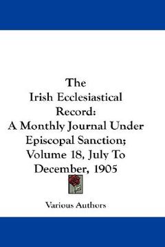 portada the irish ecclesiastical record: a monthly journal under episcopal sanction; volume 18, july to december, 1905 (en Inglés)