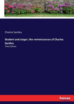 portada Student and singer; the reminiscences of Charles Santley: Third Edition (en Inglés)