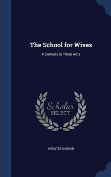 portada The School for Wives: A Comedy in Three Acts