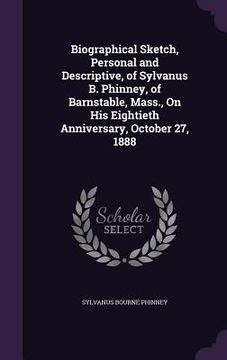 portada Biographical Sketch, Personal and Descriptive, of Sylvanus B. Phinney, of Barnstable, Mass., On His Eightieth Anniversary, October 27, 1888 (in English)