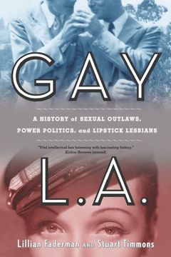 portada Gay L. A. A History of Sexual Outlaws, Power Politics, and Lipstick Lesbians (en Inglés)