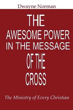 portada The Awesome Power in the Message of the Cross: The Ministry of Every Christian (en Inglés)