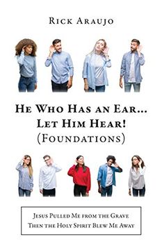 portada He who has an Ear. Let him Hear! (Foundations): Jesus Pulled me From the Grave Then the Holy Spirit Blew me Away (en Inglés)