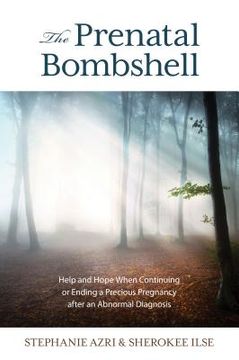 portada The Prenatal Bombshell: Help and Hope When Continuing or Ending a Precious Pregnancy After an Abnormal Diagnosis (en Inglés)