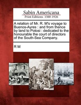 portada a relation of mr. r. m's voyage to buenos-ayres: and from thence by land to potosi: dedicated to the honourable the court of directors of the south- (en Inglés)