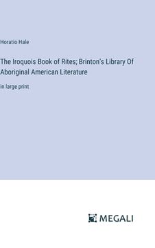 portada The Iroquois Book of Rites; Brinton's Library Of Aboriginal American Literature: in large print (en Inglés)