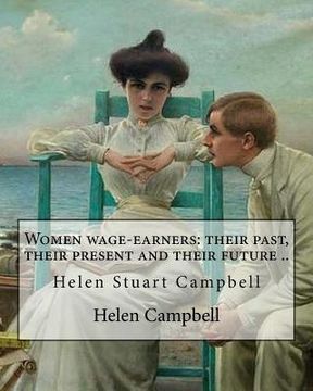 portada Women wage-earners: their past, their present and their future .. By: Helen (Stuart) Campbell: Helen Stuart Campbell (born Helen Stuart; p (en Inglés)
