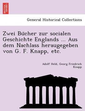portada Zwei Bu Cher Zur Socialen Geschichte Englands ... Aus Dem Nachlass Heraugegeben Von G. F. Knapp, Etc. (en Alemán)