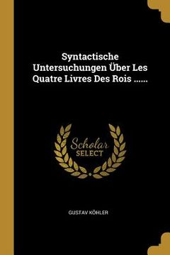 portada Syntactische Untersuchungen Über Les Quatre Livres Des Rois ...... (en Alemán)