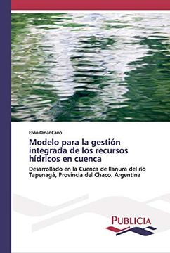 portada Modelo Para la Gestión Integrada de los Recursos Hídricos en Cuenca: Desarrollado en la Cuenca de Llanura del río Tapenagá, Provincia del Chaco. Argentina