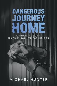 portada Dangerous Journey Home: A Prodigal Son's Journey Back to Father God (in English)