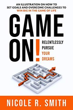 portada Game on! Relentlessly Pursue Your Dreams: An Illustration on how to set Goals and Overcome Challenges to win big in the Game of Life (en Inglés)