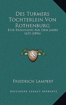 portada Des Turmers Tochterlein Von Rothenburg: Eine Erzahlung Aus Dem Jahre 1631 (1896) (in German)
