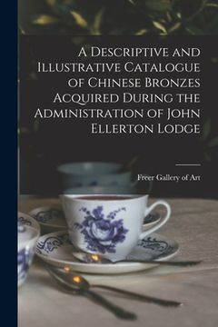 portada A Descriptive and Illustrative Catalogue of Chinese Bronzes Acquired During the Administration of John Ellerton Lodge