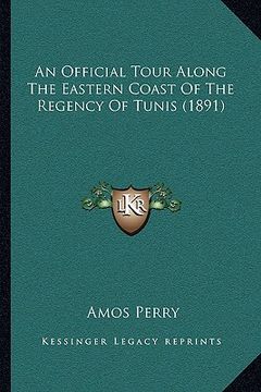 portada an official tour along the eastern coast of the regency of tunis (1891) (en Inglés)
