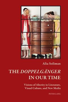 portada The «Doppelgaenger» in Our Time: Visions of Alterity in Literature, Visual Culture, and New Media (en Inglés)